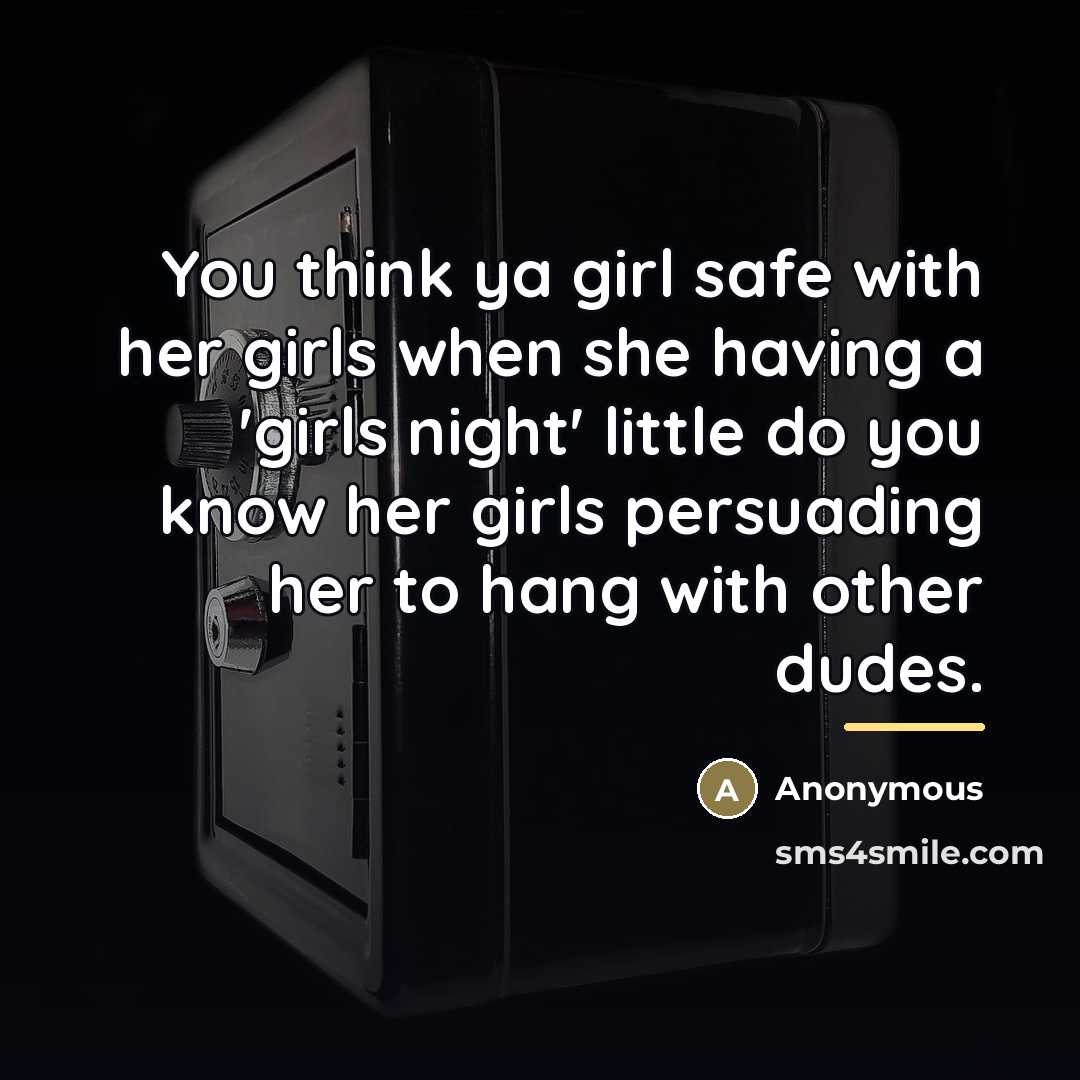 “You think ya girl safe with her girls when she…” quote by Anonymous