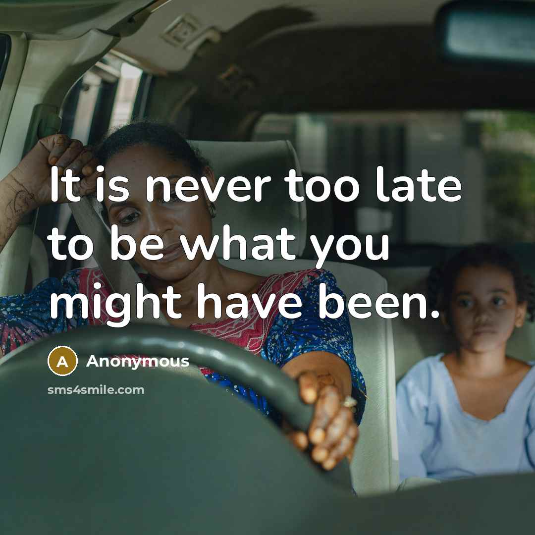 “It is never too late to be what you might…” quote by Anonymous