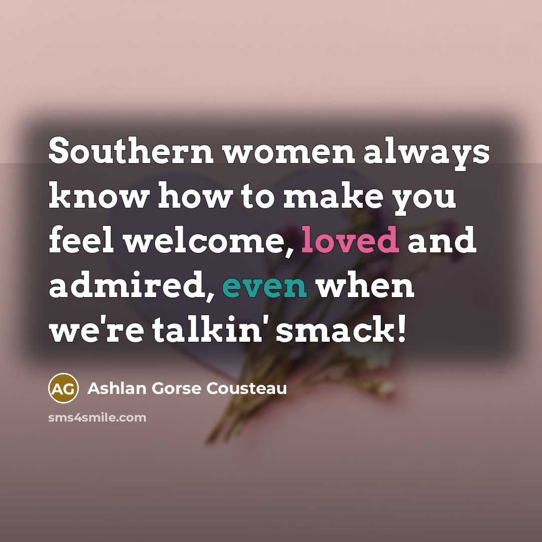 “Southern women always know how to make you feel welcome,…” quote by Ashlan Gorse Cousteau
