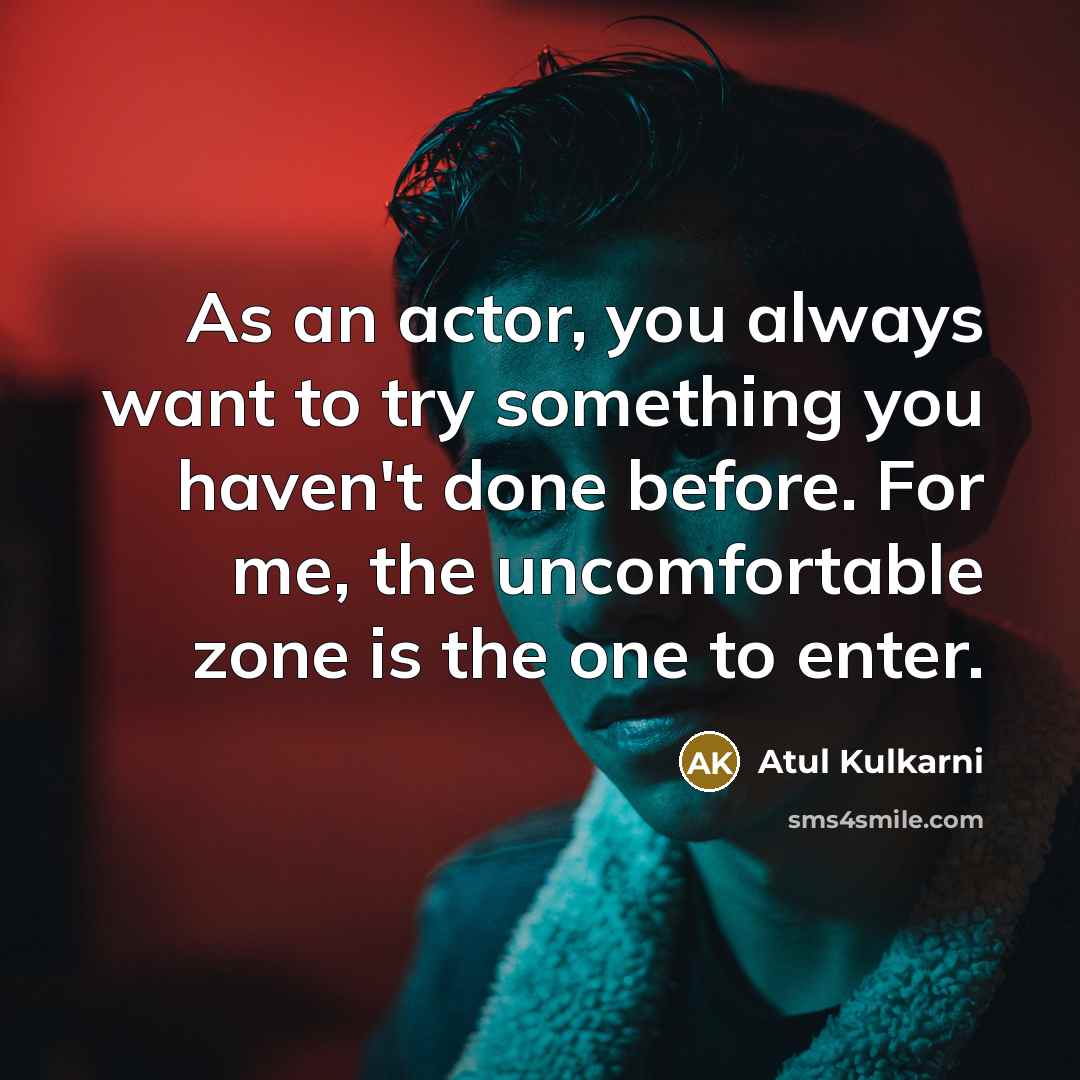 “As an actor, you always want to try something you…” quote by Atul Kulkarni