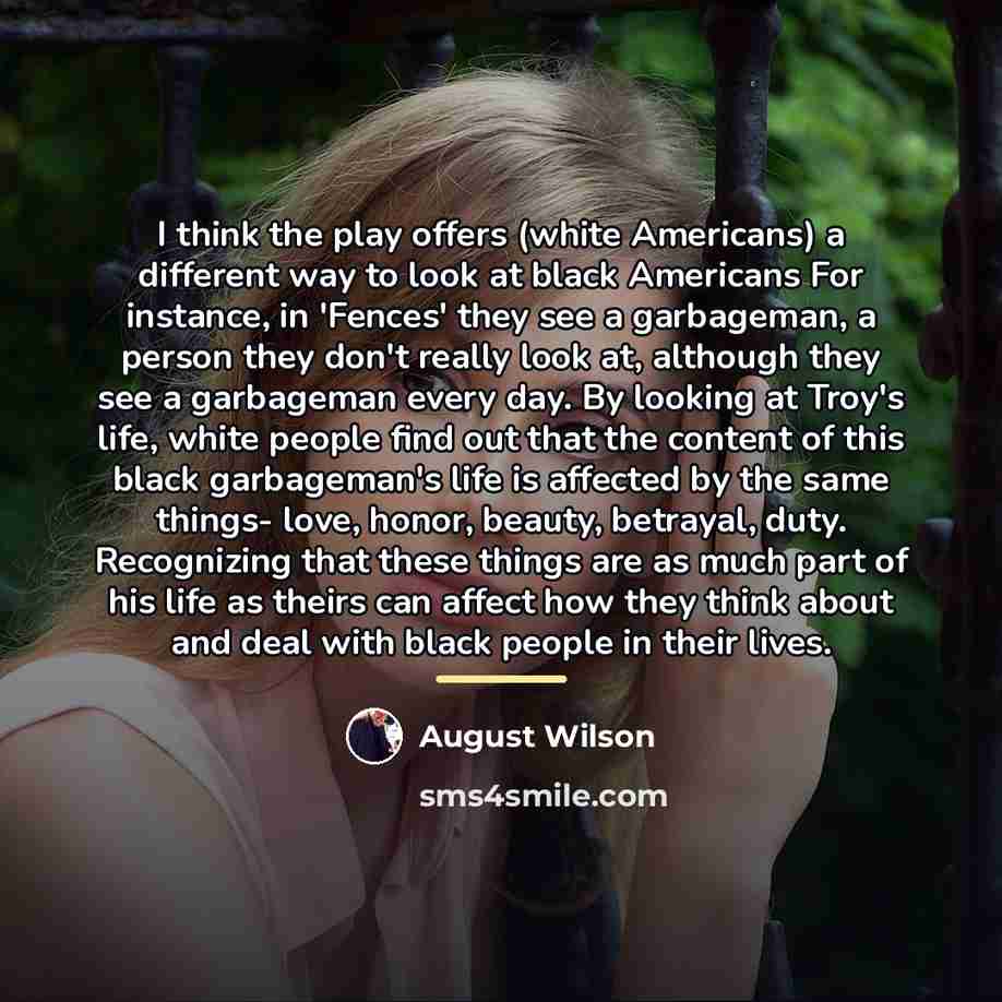 “I think the play offers (white Americans) a different way…” quote by August Wilson