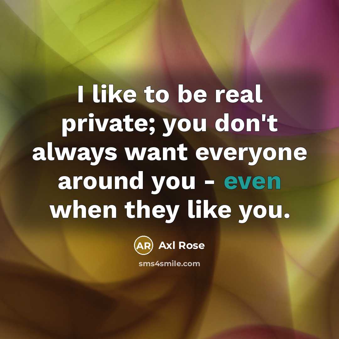 “I like to be real private; you don't always want…” quote by Axl Rose