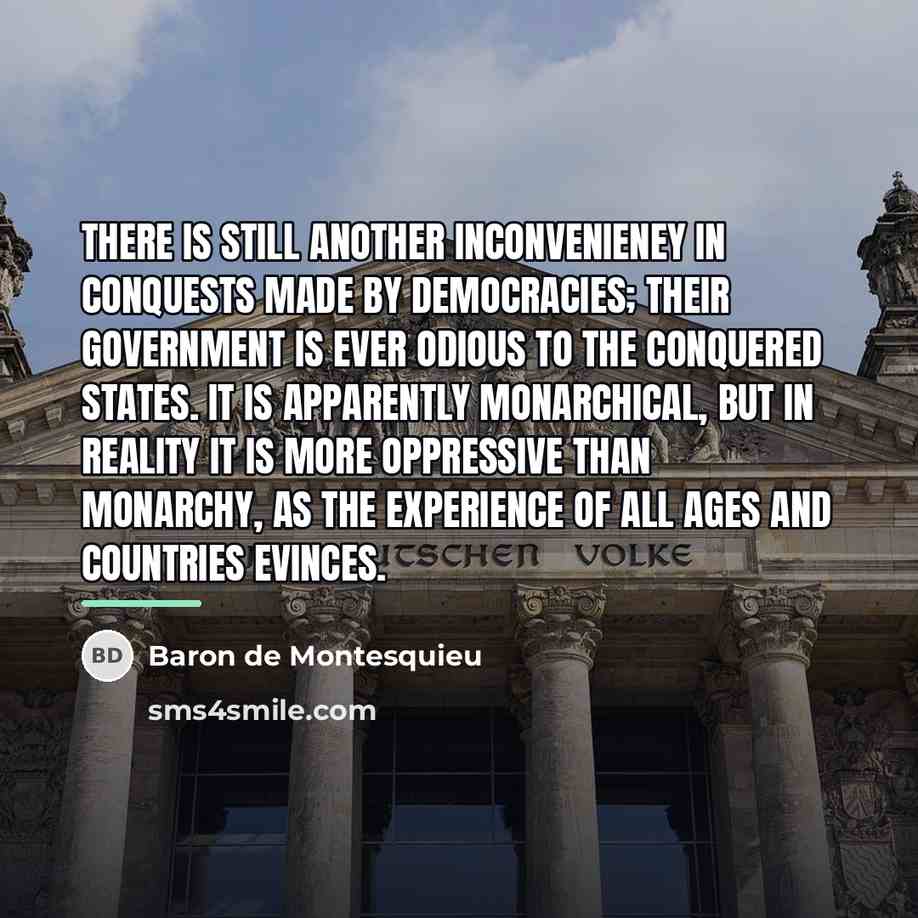 “There is still another inconvenieney in conquests made by democracies;…” quote by Baron de Montesquieu
