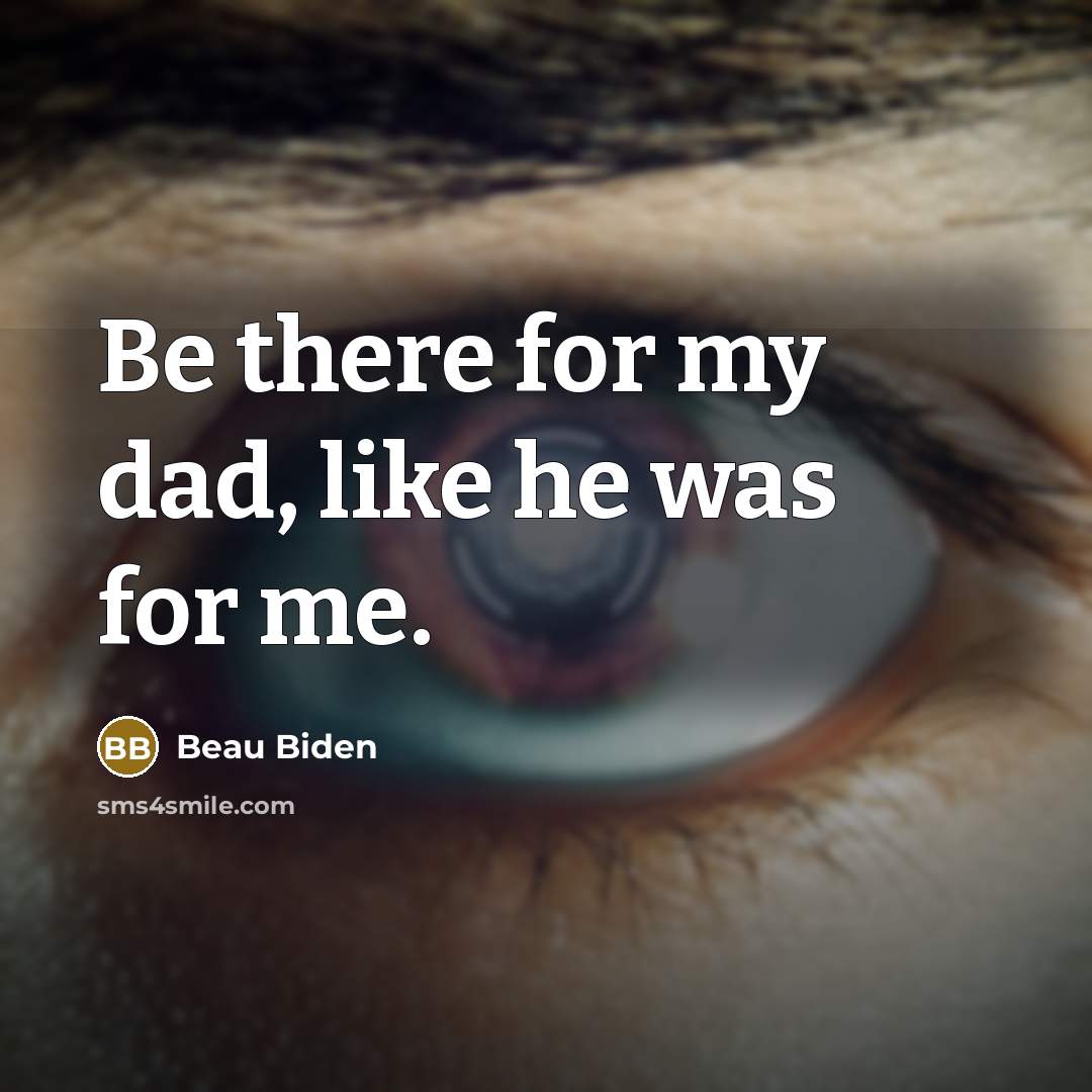 “Be there for my dad, like he was for me.…” quote by Beau Biden