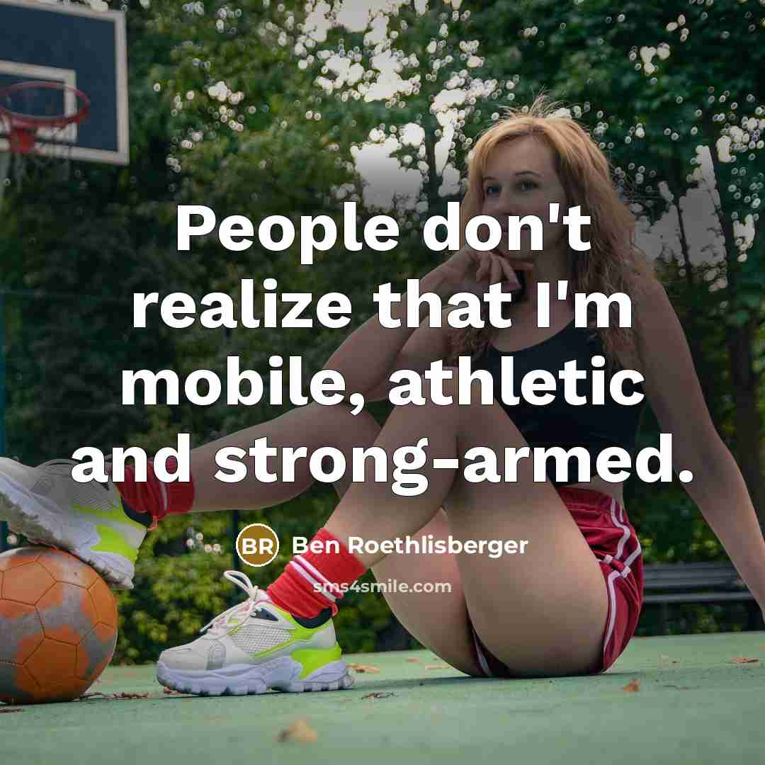 “People don't realize that I'm mobile, athletic and strong-armed.” quote by Ben Roethlisberger