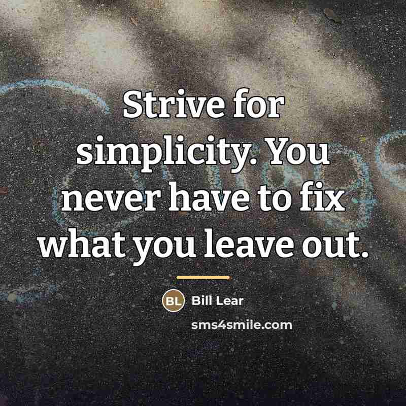 “Strive for simplicity. You never have to fix what you…” quote by Bill Lear
