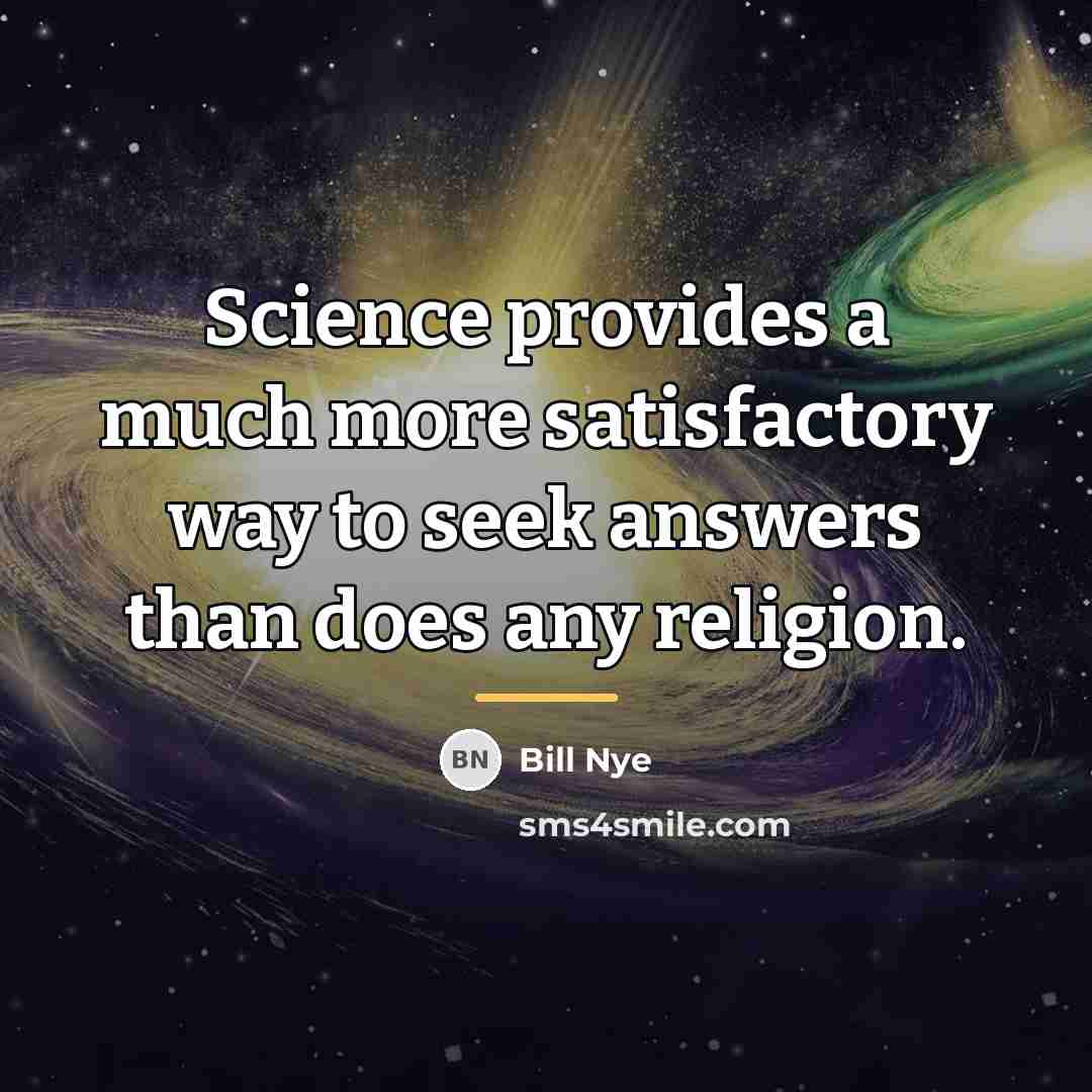 “Science provides a much more satisfactory way to seek answers…” quote by Bill Nye