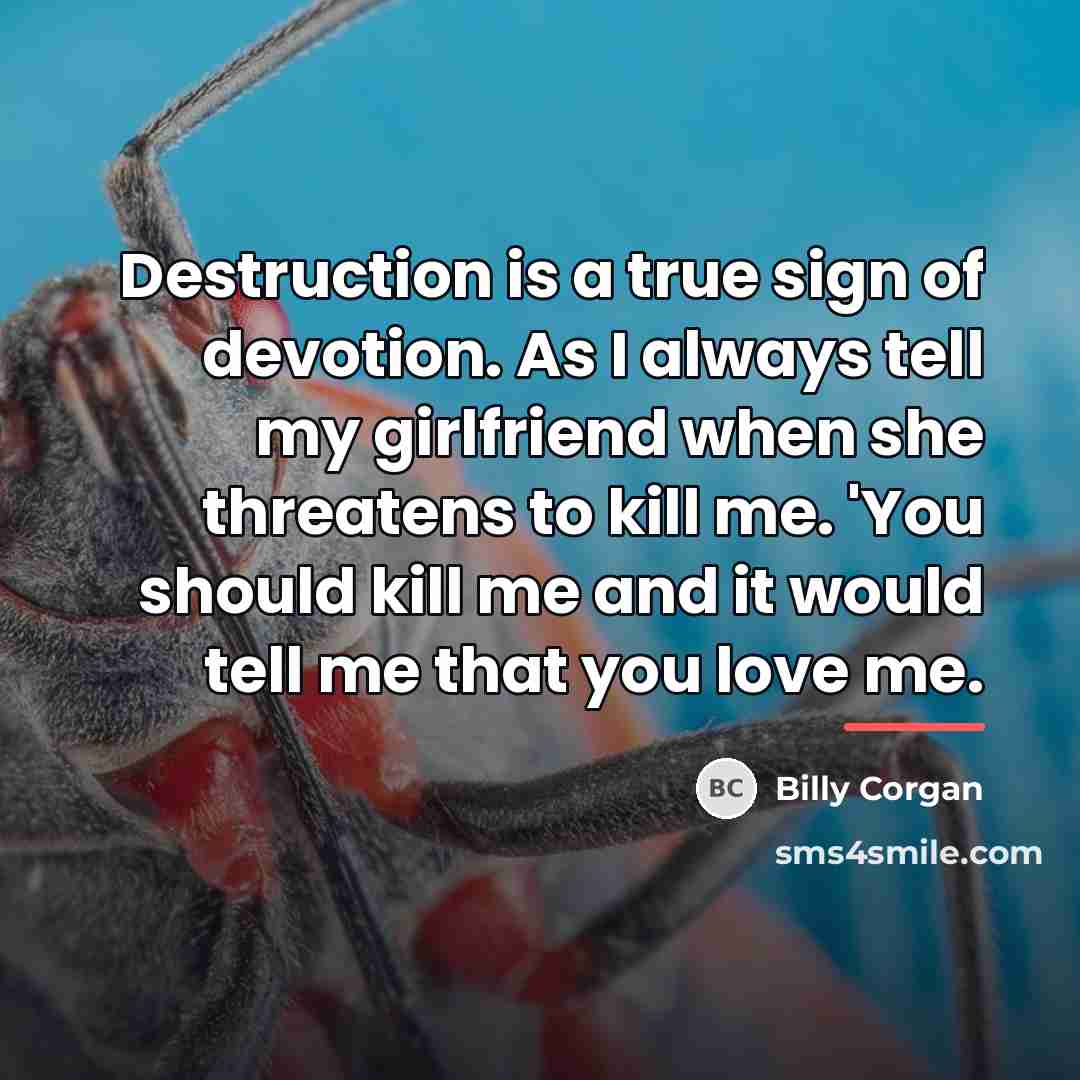 “Destruction is a true sign of devotion. As I always…” quote by Billy Corgan