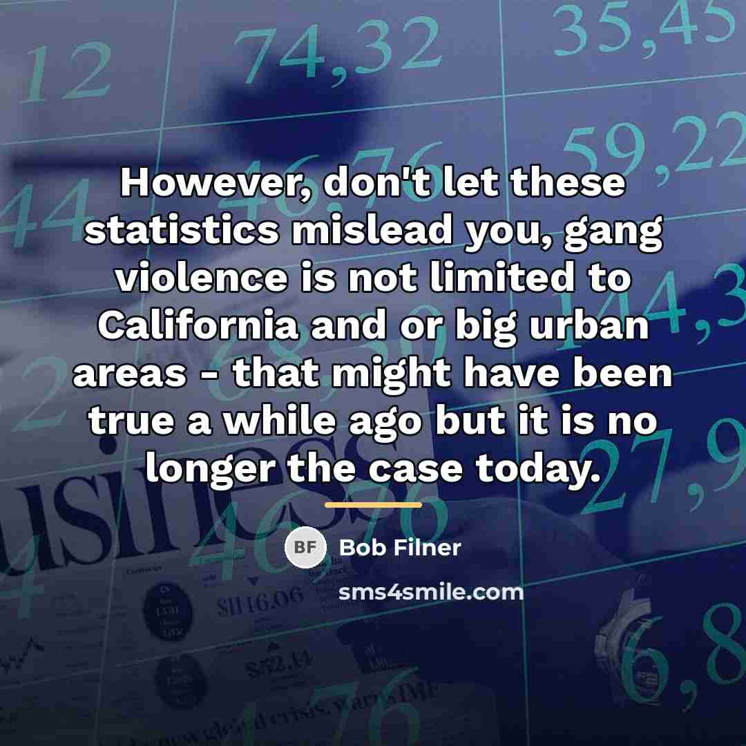 “However, don't let these statistics mislead you, gang violence is…” quote by Bob Filner