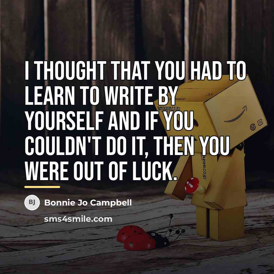 “I thought that you had to learn to write by…” quote by Bonnie Jo Campbell