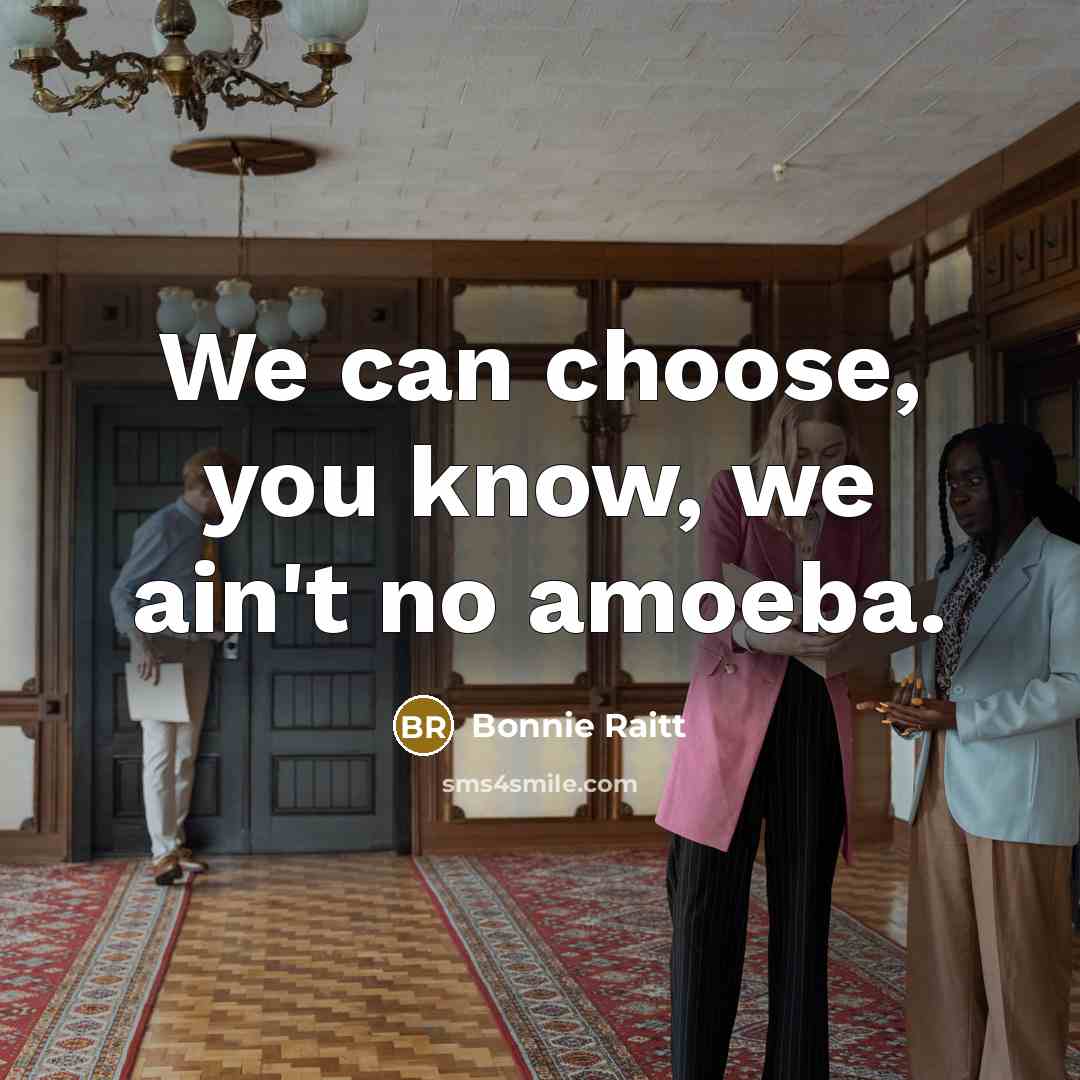 “We can choose, you know, we ain't no amoeba.…” quote by Bonnie Raitt
