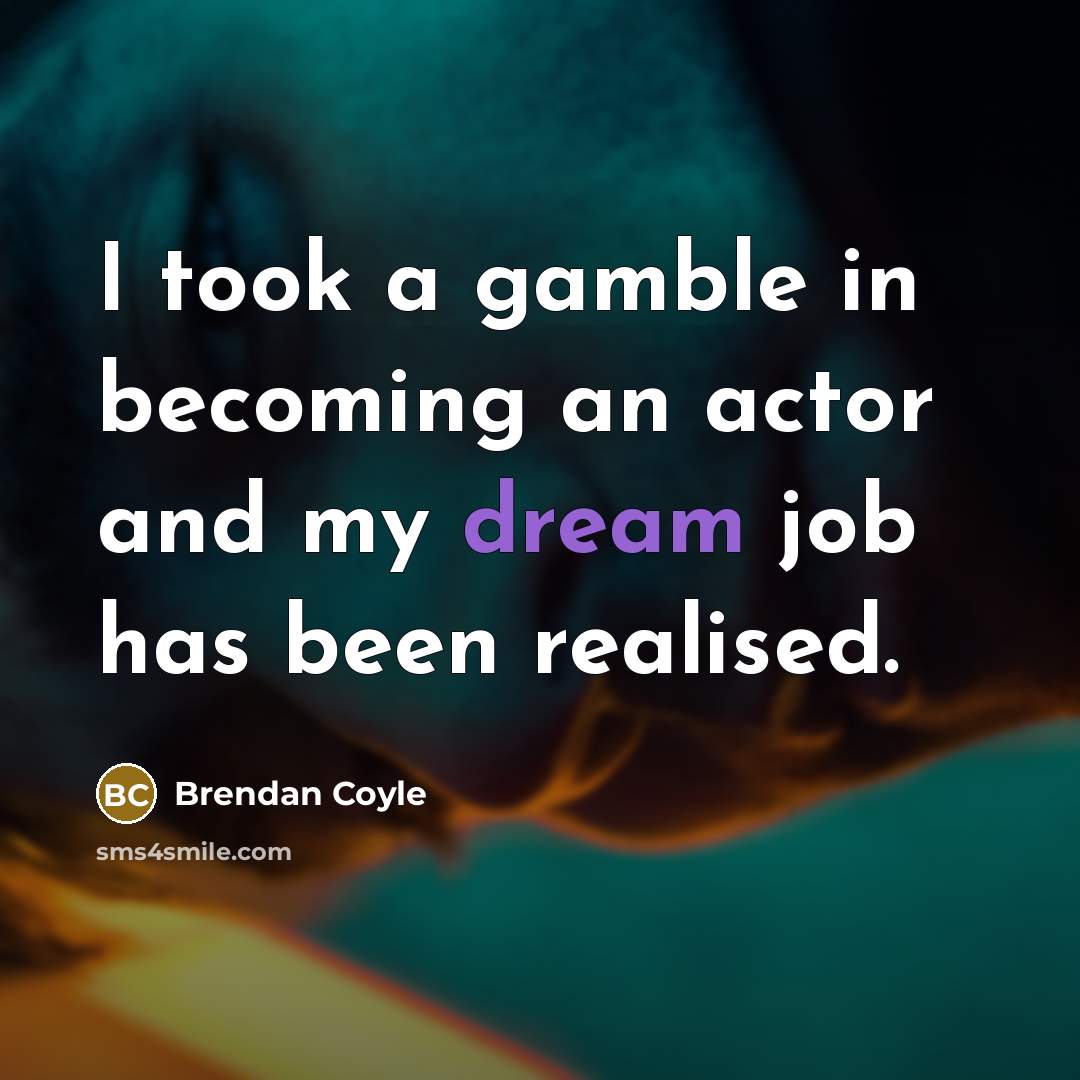 “I took a gamble in becoming an actor and my…” quote by Brendan Coyle