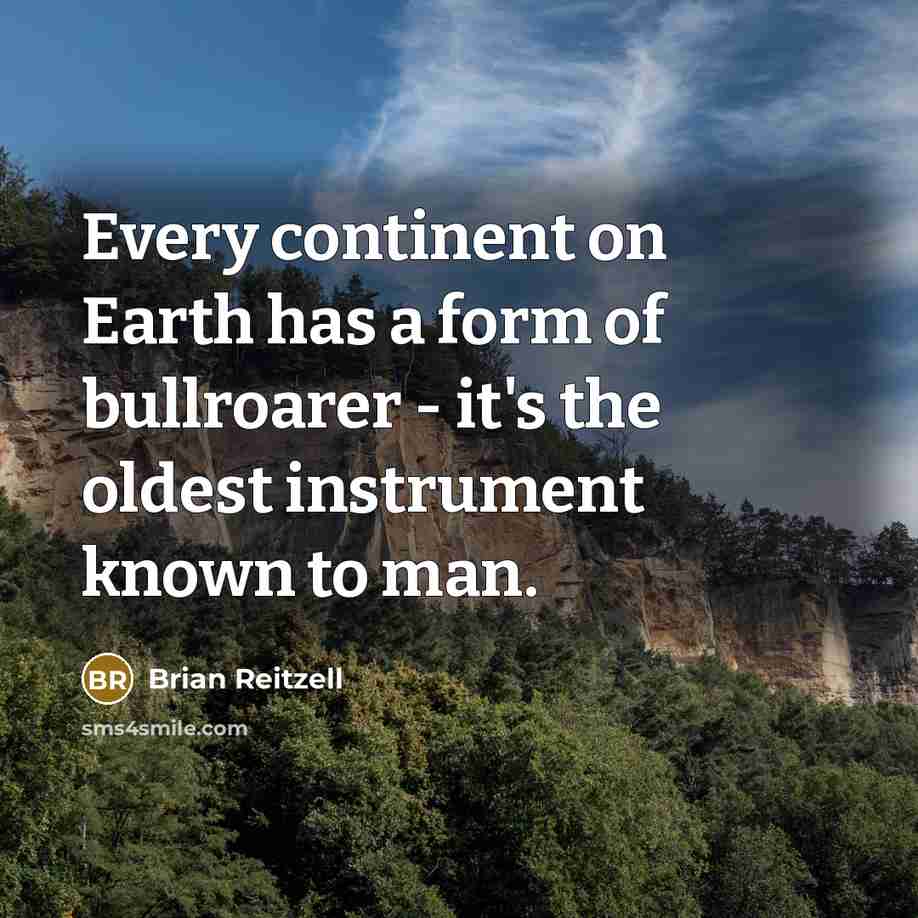 “Every continent on Earth has a form of bullroarer -…” quote by Brian Reitzell