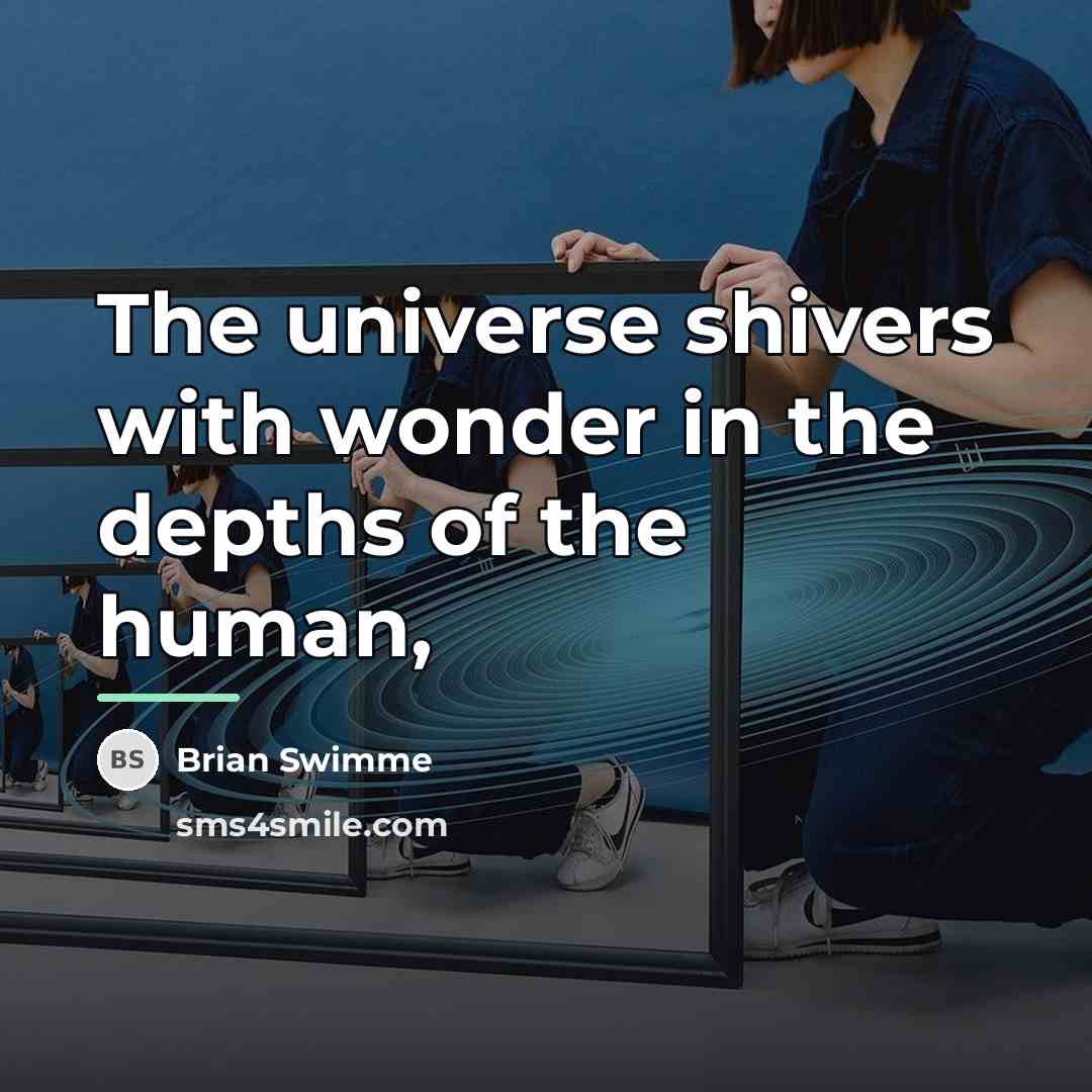 “The universe shivers with wonder in the depths of the…” quote by Brian Swimme