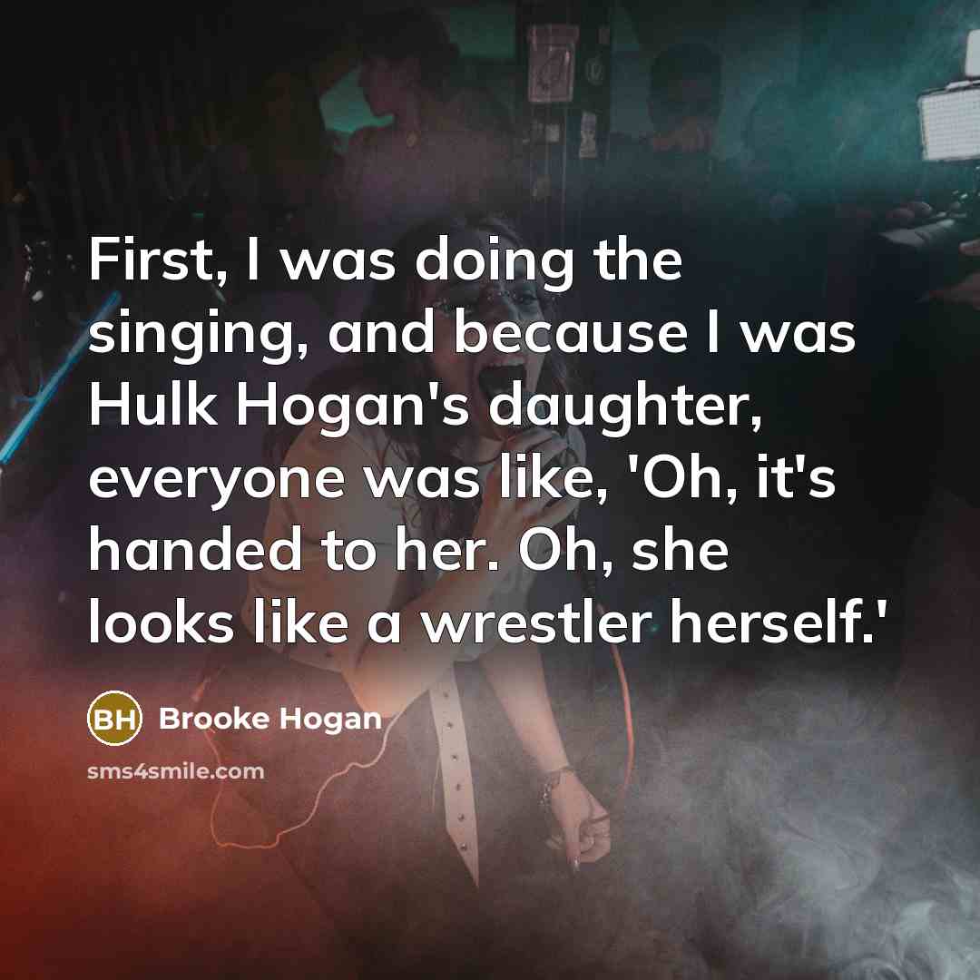“First, I was doing the singing, and because I was…” quote by Brooke Hogan
