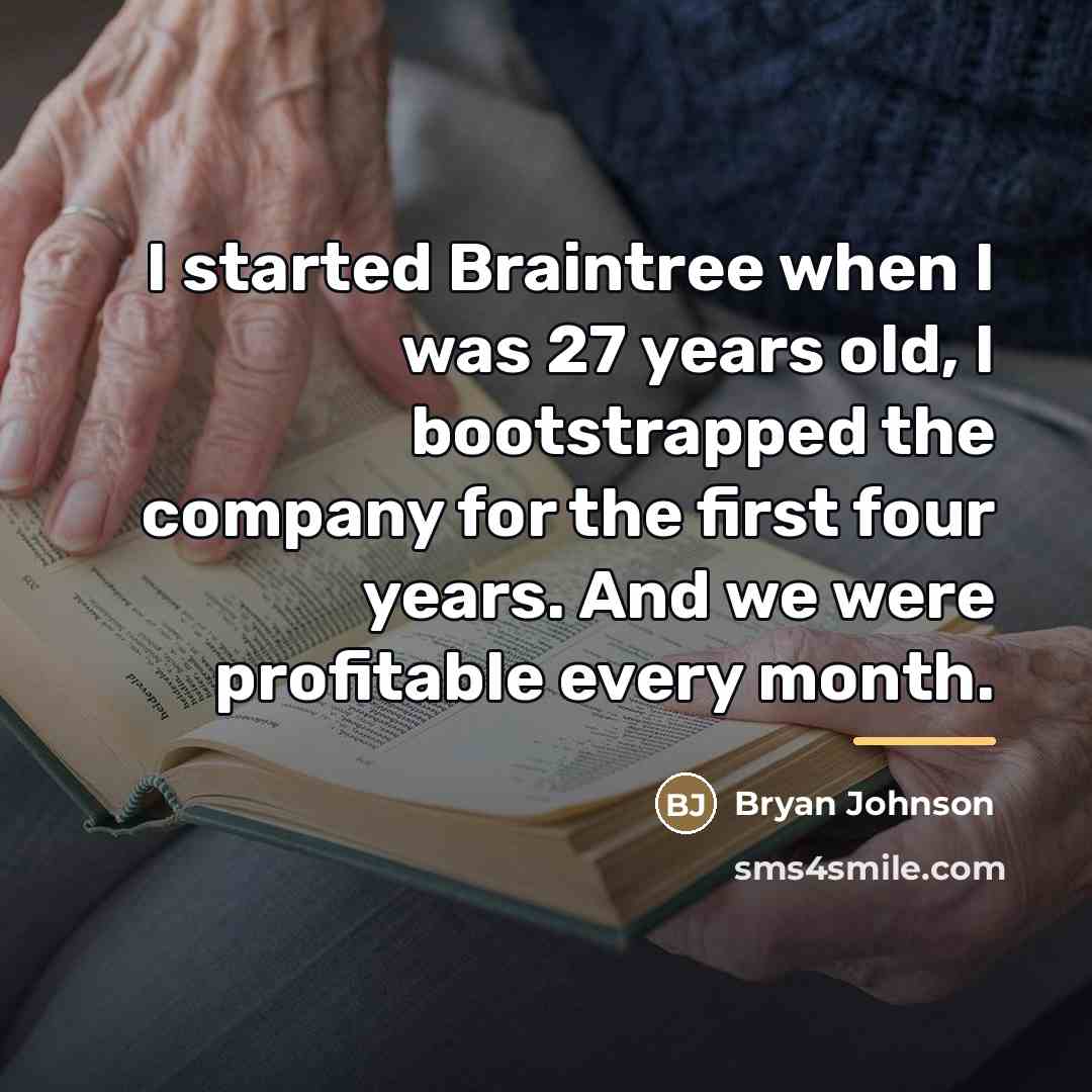 “I started Braintree when I was 27 years old, I…” quote by Bryan Johnson