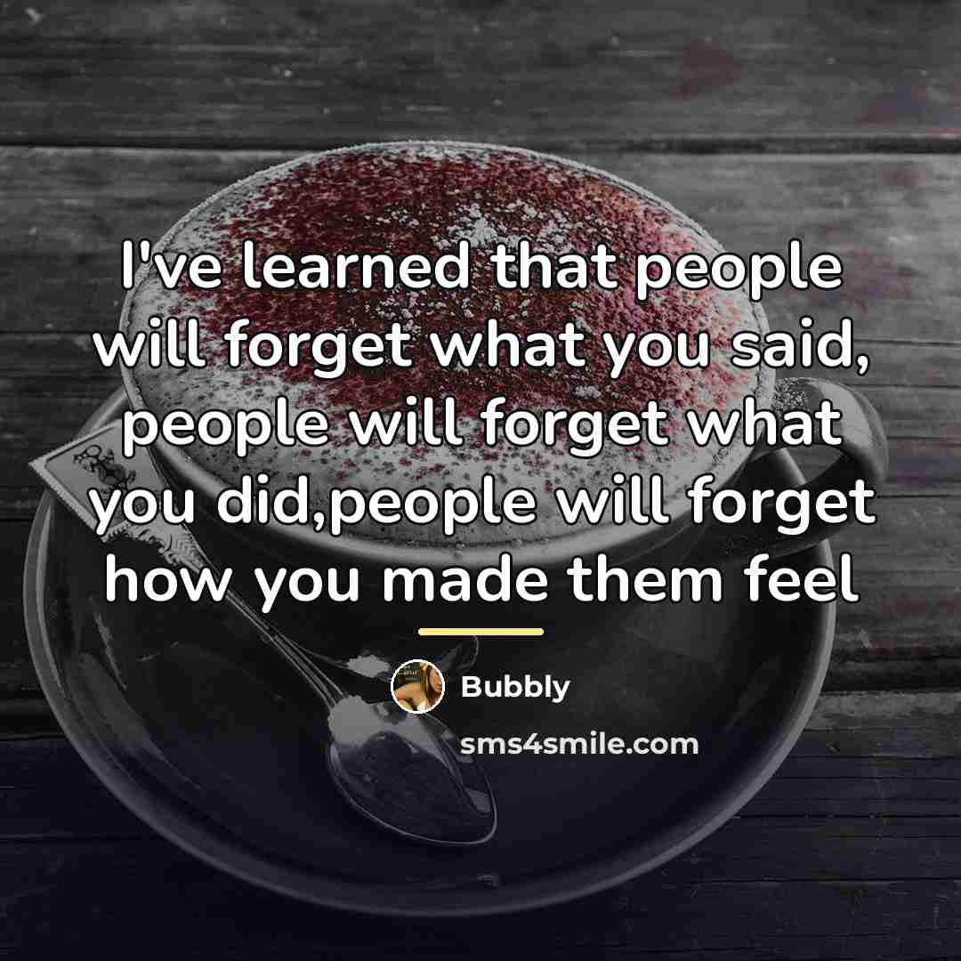 “I've learned that people will forget what you said, people…” quote by Bubbly