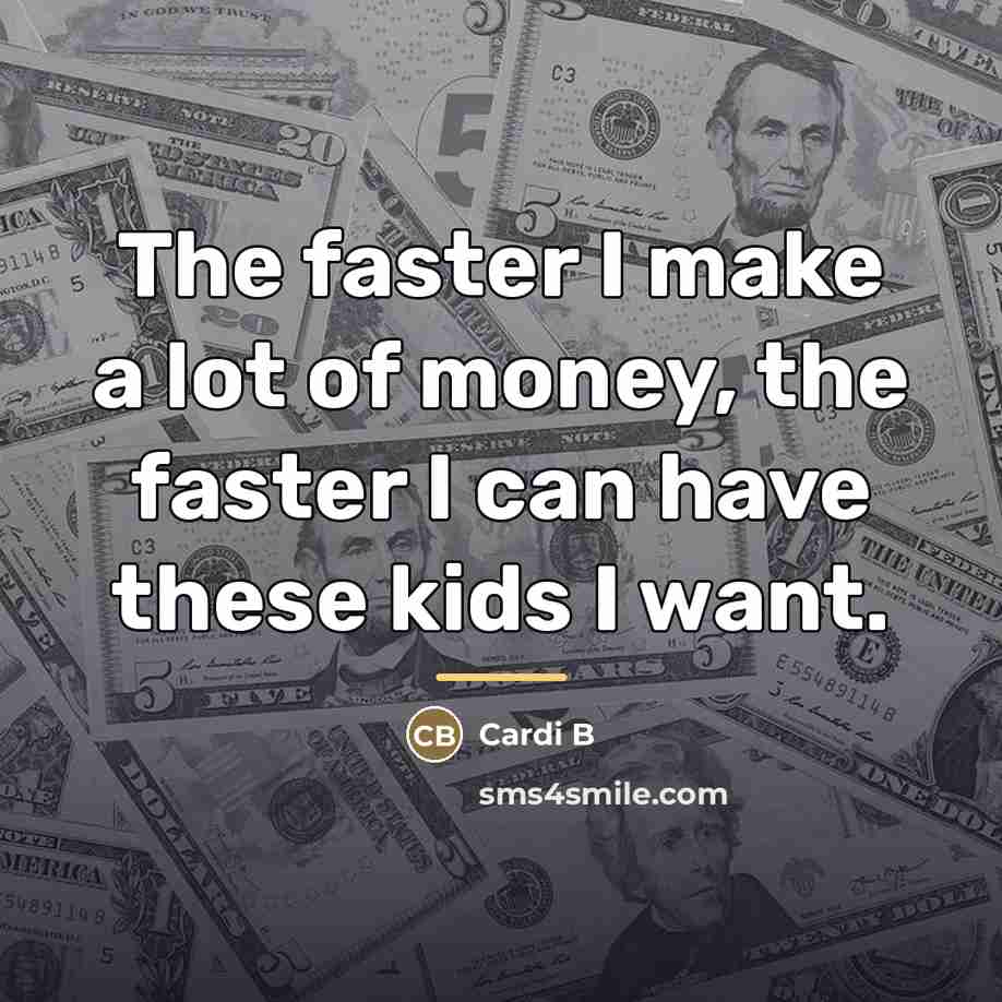 “The faster I make a lot of money, the faster…” quote by Cardi B