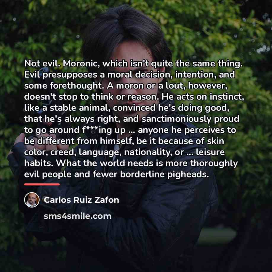 “Not evil. Moronic, which isn't quite the same thing. Evil…” quote by Carlos Ruiz Zafon