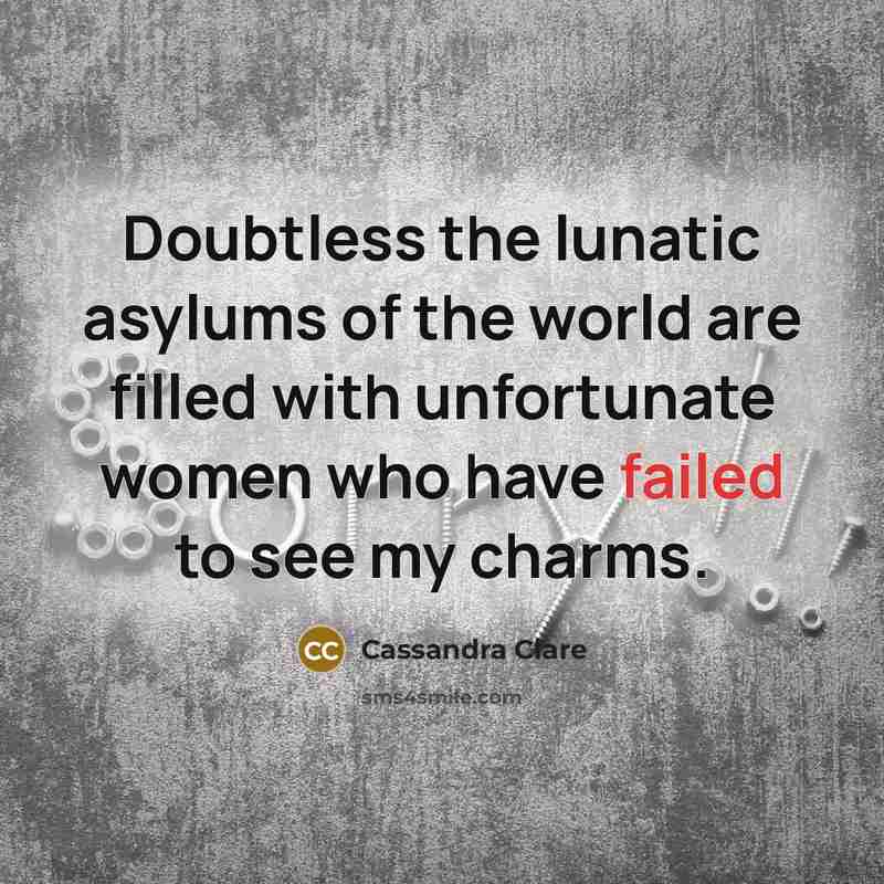 “Doubtless the lunatic asylums of the world are filled with…” quote by Cassandra Clare