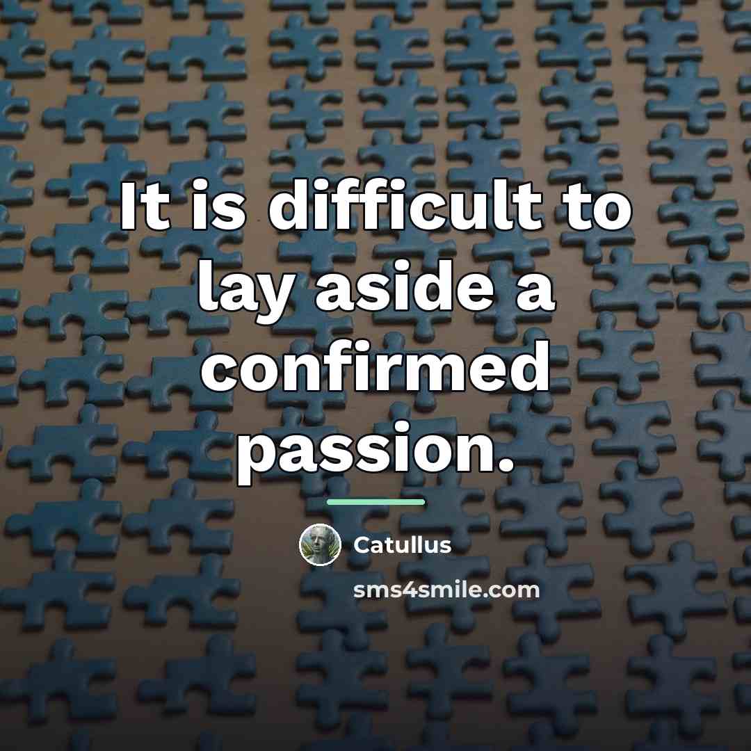 “It is difficult to lay aside a confirmed passion.…” quote by Catullus