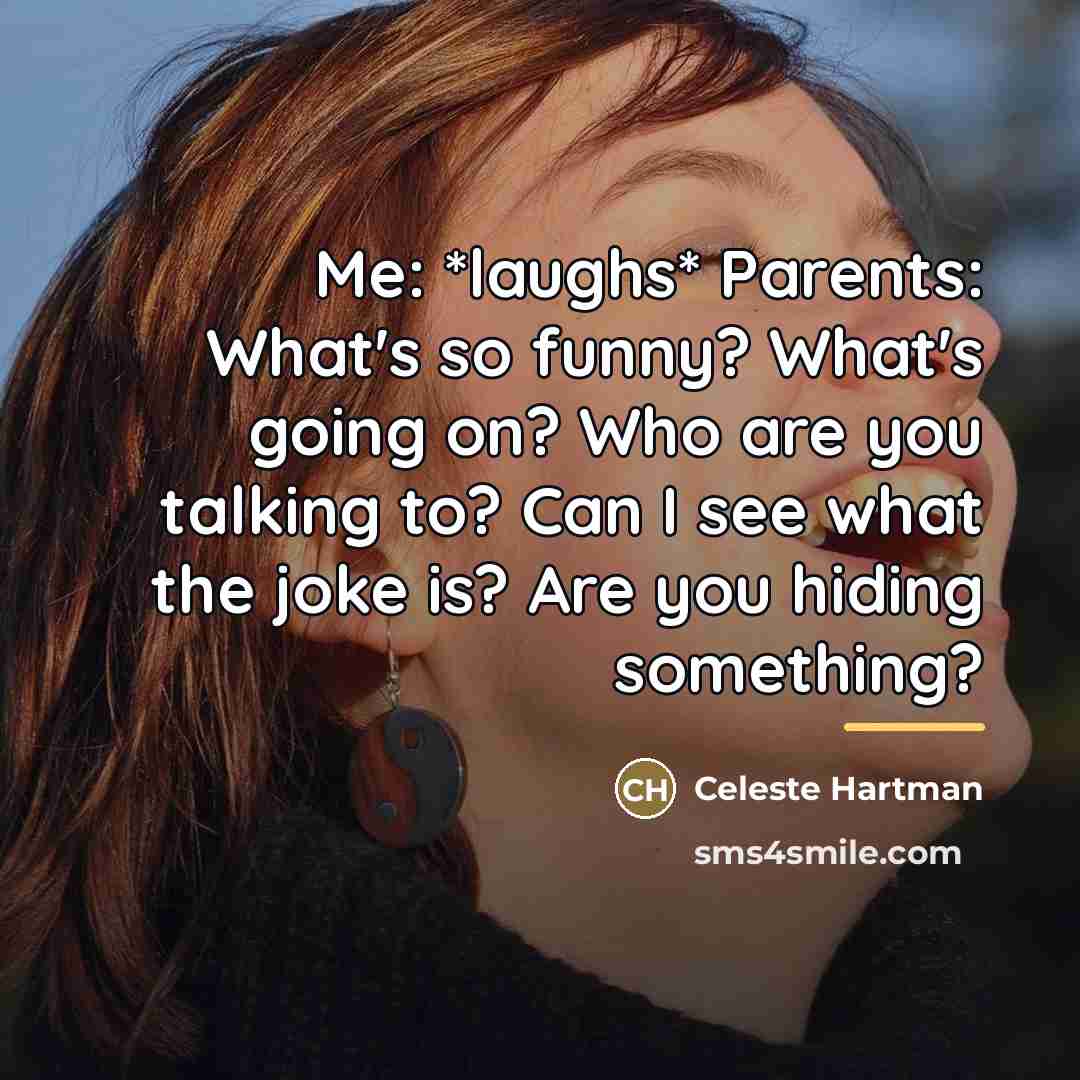 “Me: *laughs* Parents: What's so funny? What's going on? Who…” quote by Celeste Hartman