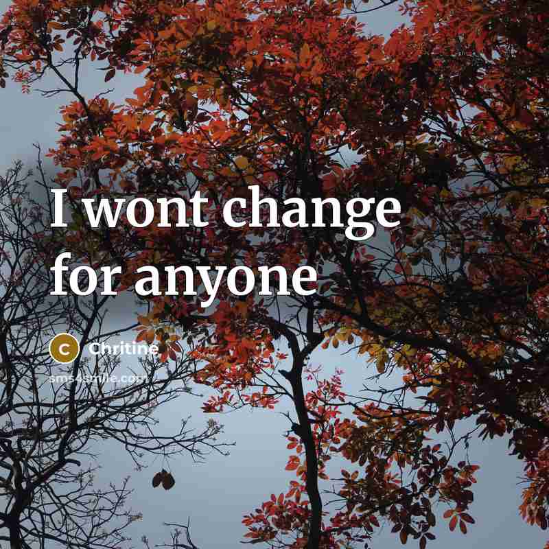 “I wont change for anyone…” quote by Chritine
