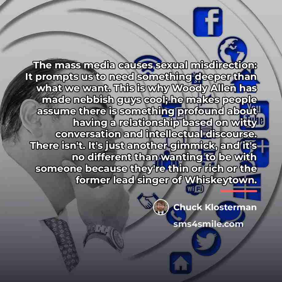 “The mass media causes sexual misdirection: It prompts us to…” quote by Chuck Klosterman