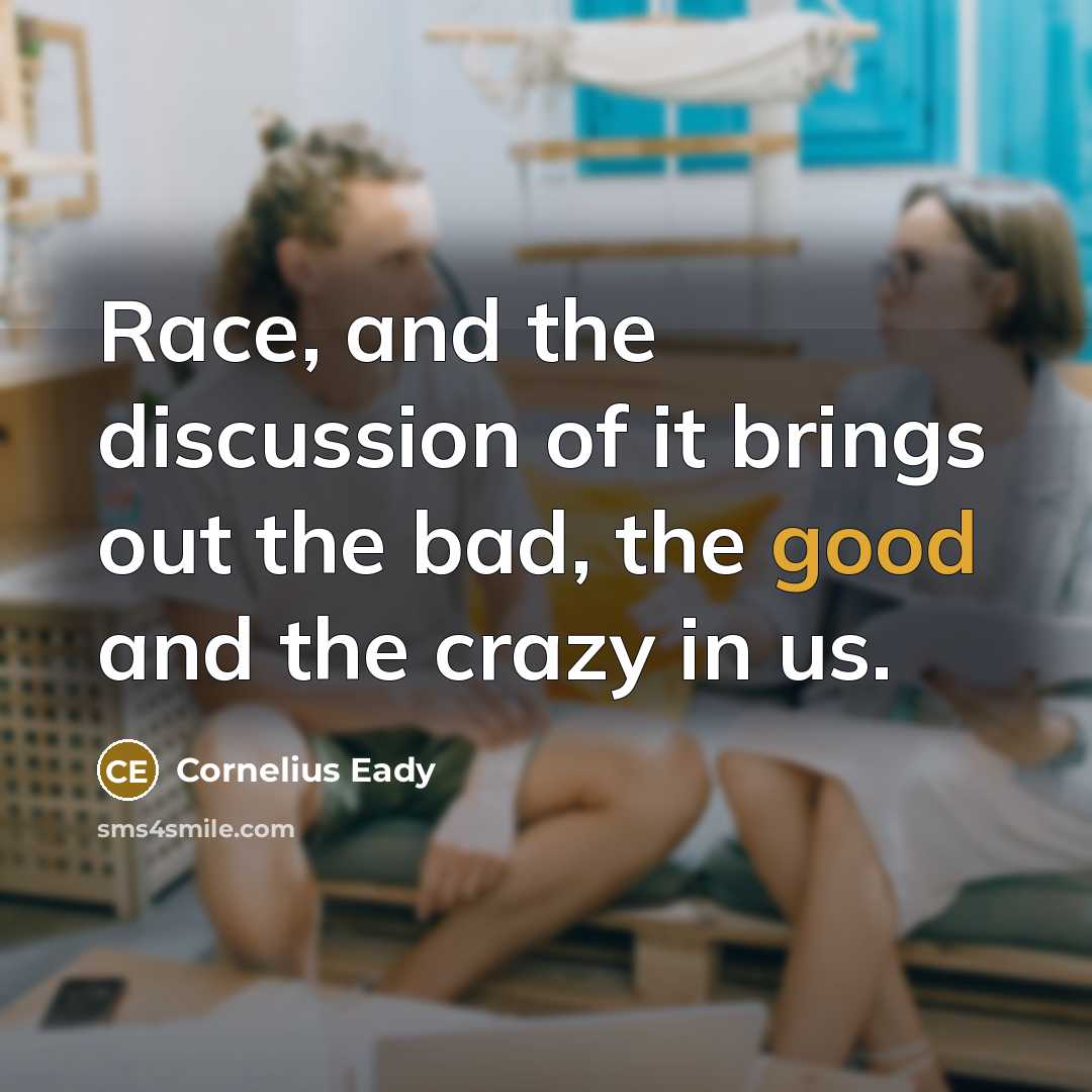 “Race, and the discussion of it brings out the bad,…” quote by Cornelius Eady