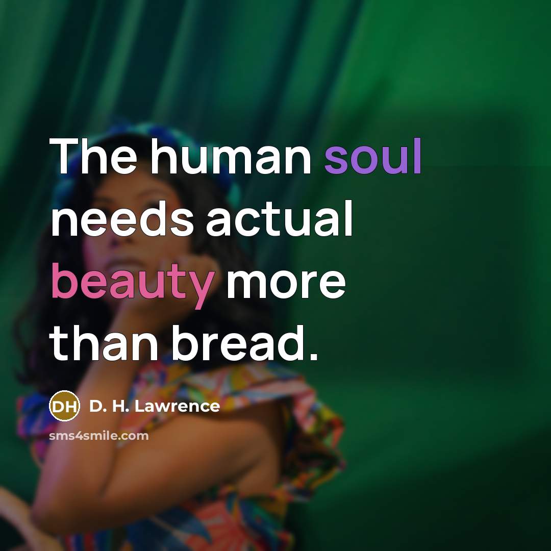 “The human soul needs actual beauty more than bread.…” quote by D. H. Lawrence