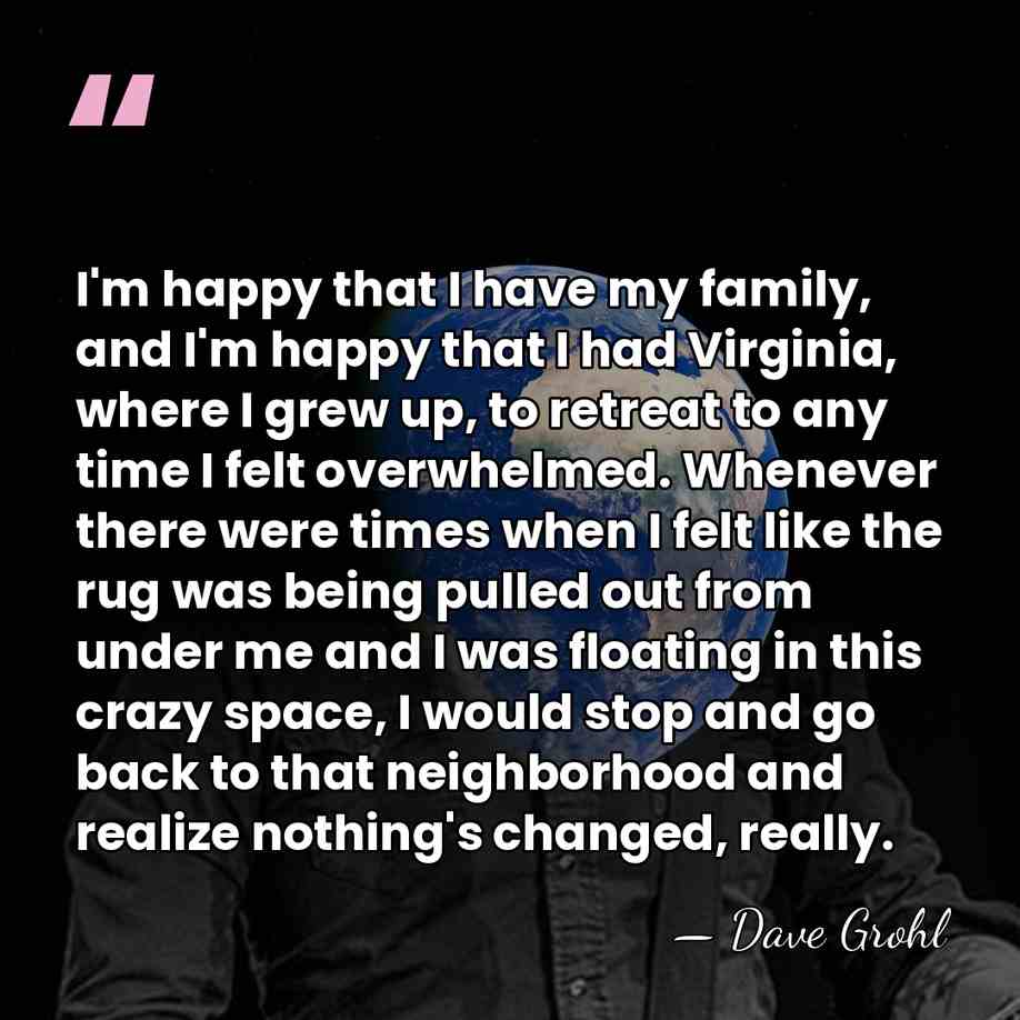 I'm happy that I have my family, and I'm happy that I&hellip; - Dave Grohl