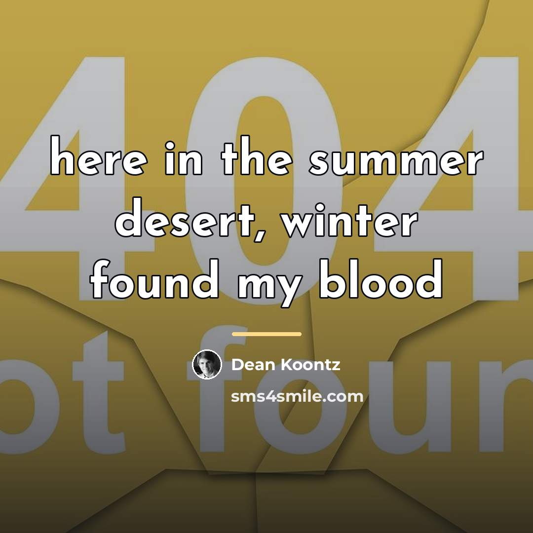 “here in the summer desert, winter found my blood…” quote by Dean Koontz