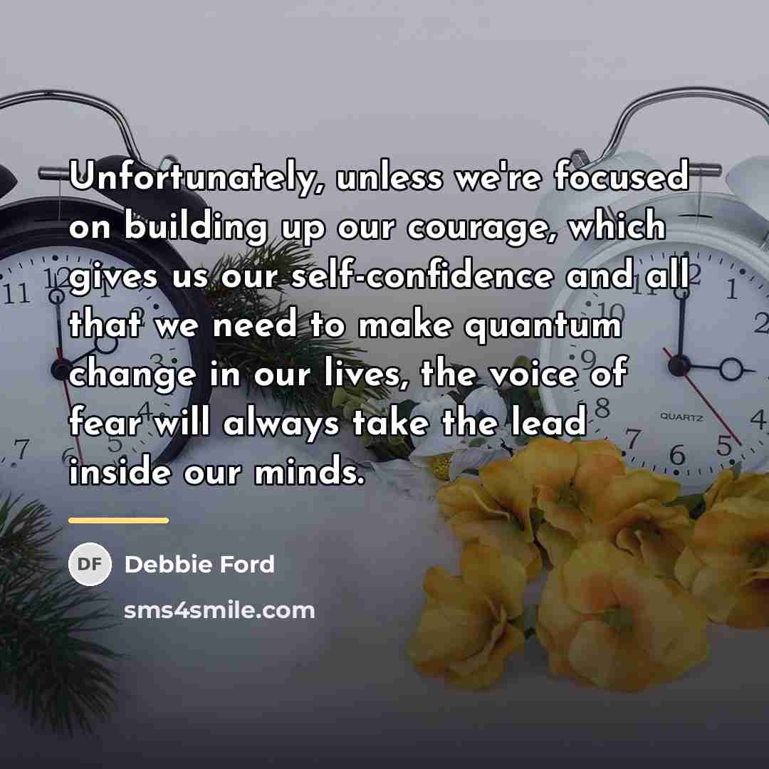 “Unfortunately, unless we're focused on building up our courage, which…” quote by Debbie Ford