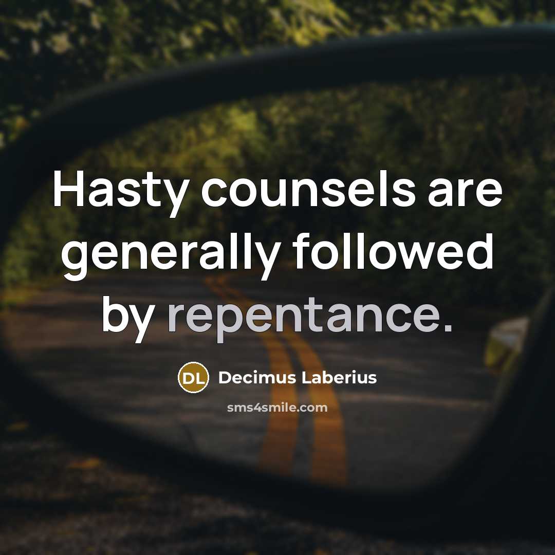 “Hasty counsels are generally followed by repentance.…” quote by Decimus Laberius