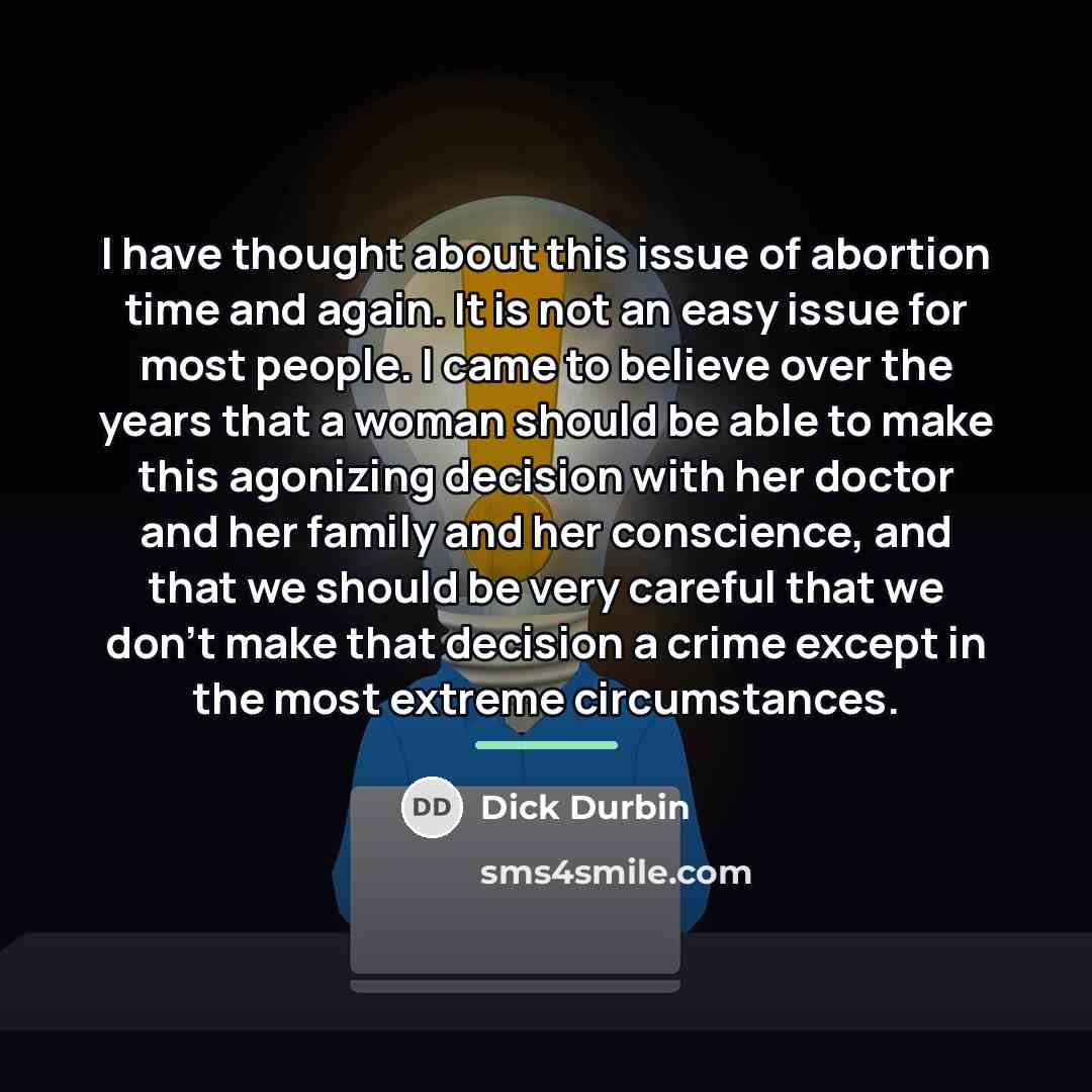 “I have thought about this issue of abortion time and…” quote by Dick Durbin