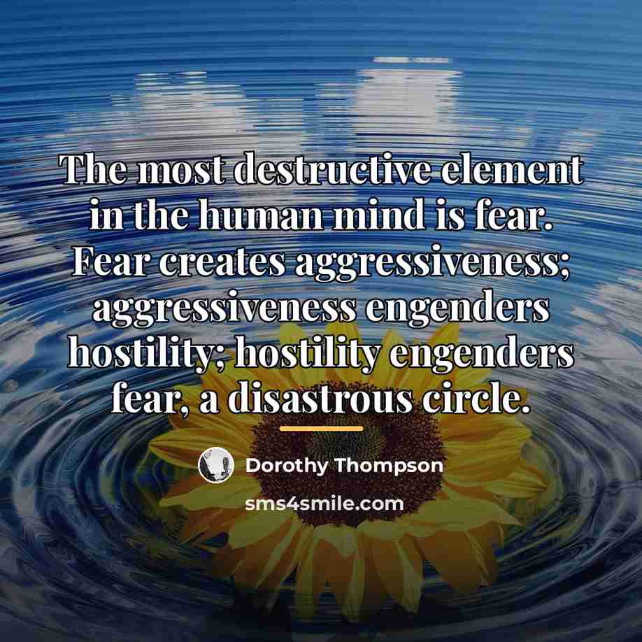 “The most destructive element in the human mind is fear.…” quote by Dorothy Thompson