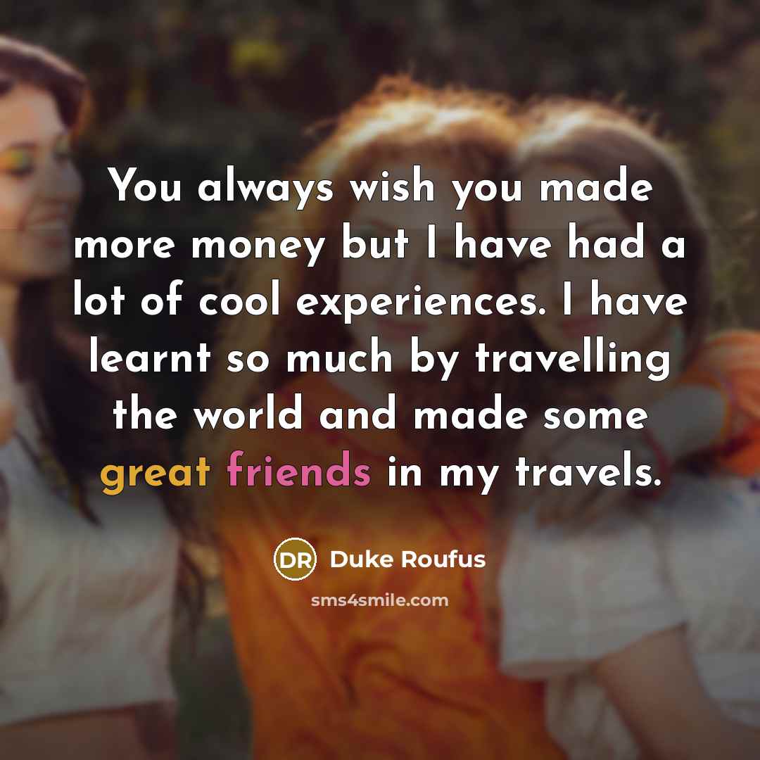 “You always wish you made more money but I have…” quote by Duke Roufus