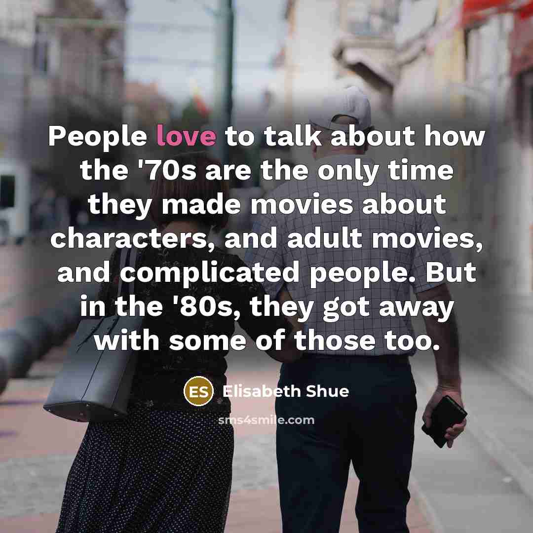 “People love to talk about how the '70s are the…” quote by Elisabeth Shue