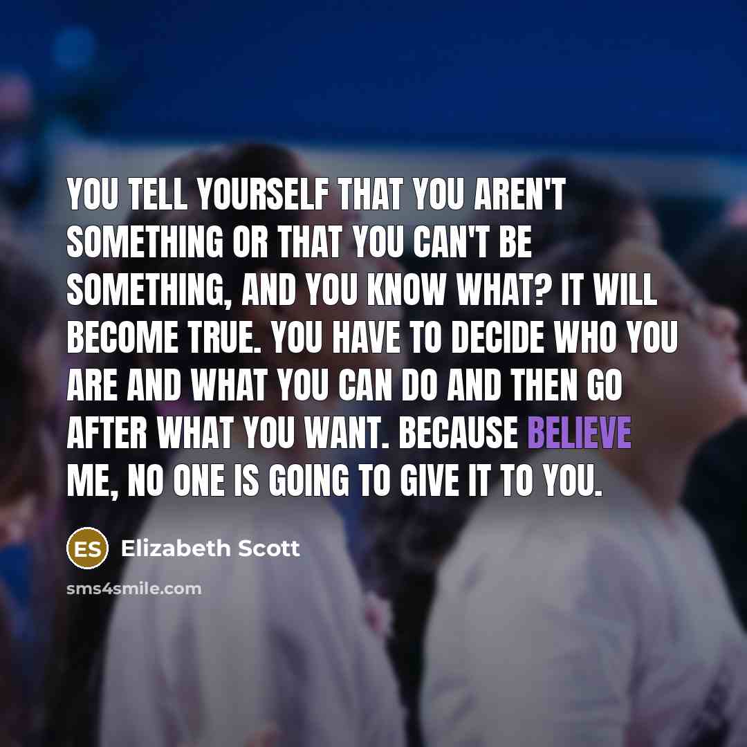 “You tell yourself that you aren't something or that you…” quote by Elizabeth Scott