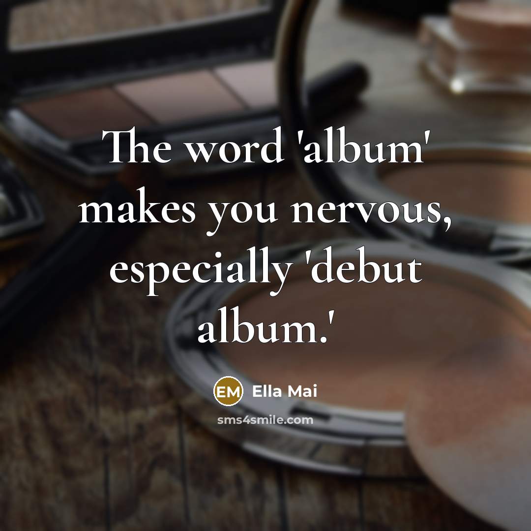 “The word 'album' makes you nervous, especially 'debut album.'…” quote by Ella Mai