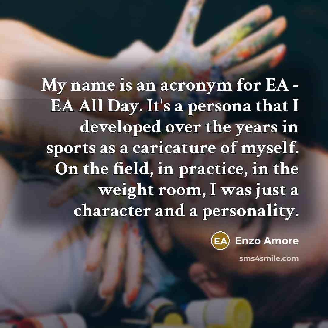 “My name is an acronym for EA - EA All…” quote by Enzo Amore