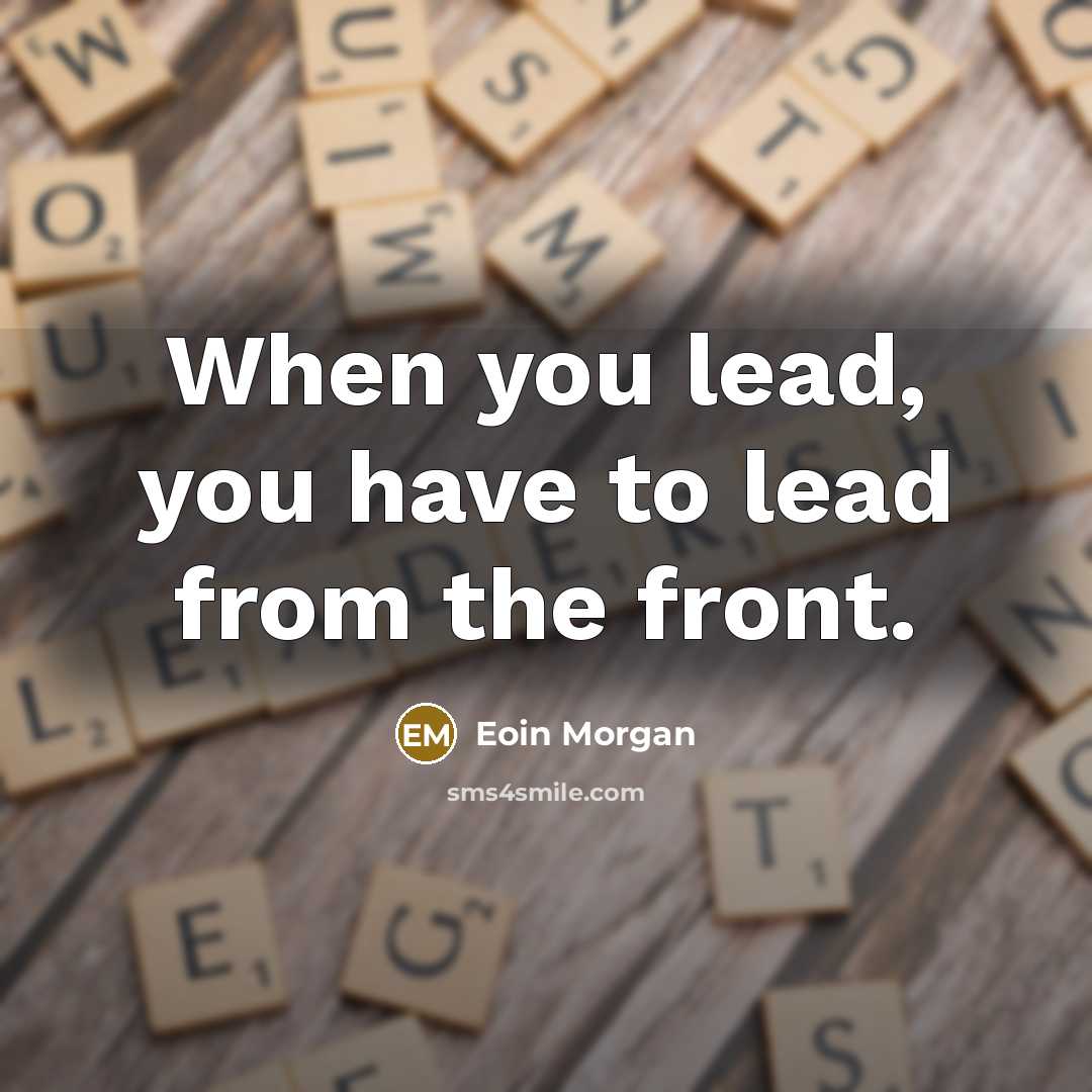 “When you lead, you have to lead from the front.…” quote by Eoin Morgan