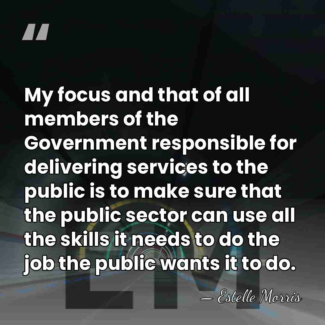 My focus and that of all members of the Government responsible for&hellip; - Estelle Morris