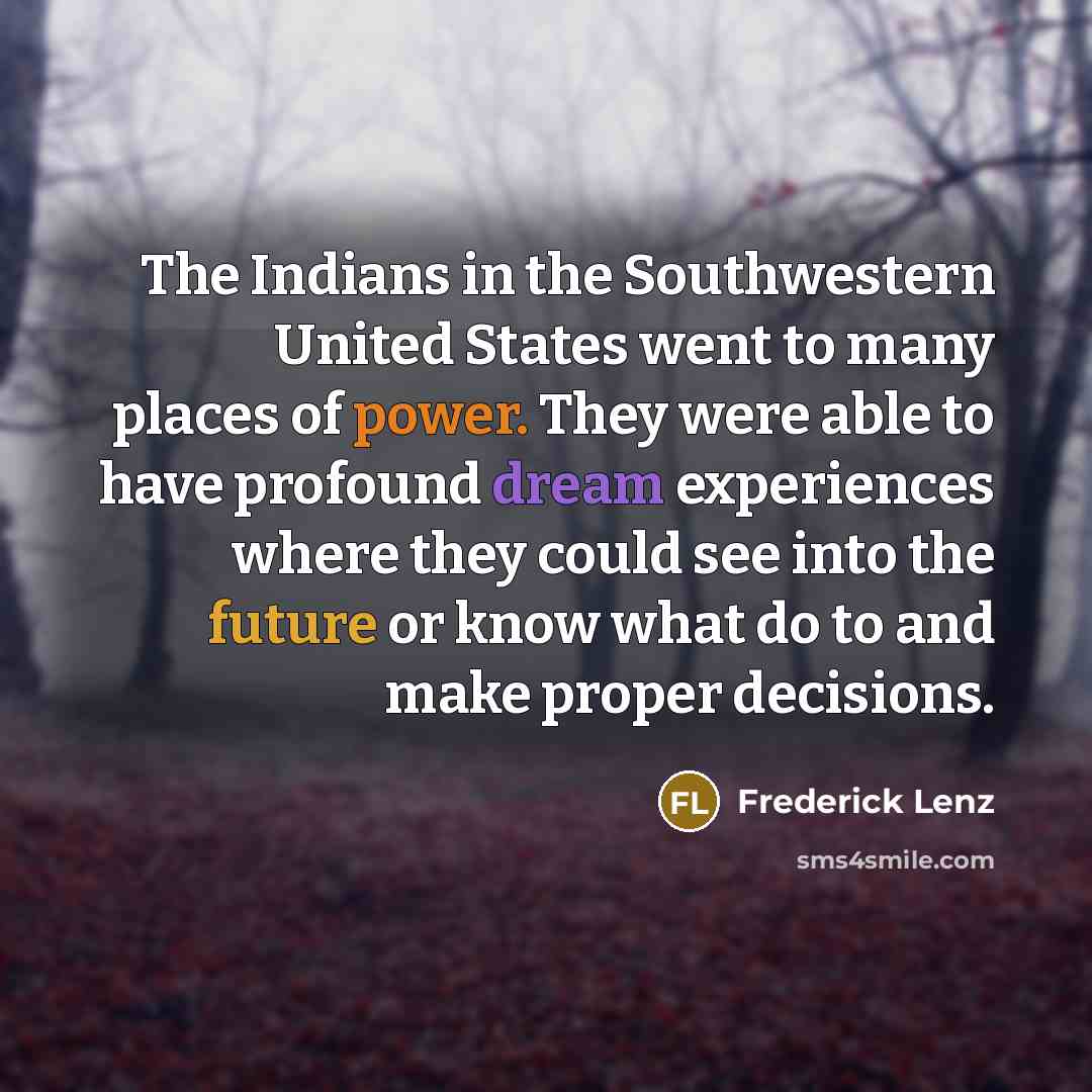 “The Indians in the Southwestern United States went to many…” quote by Frederick Lenz