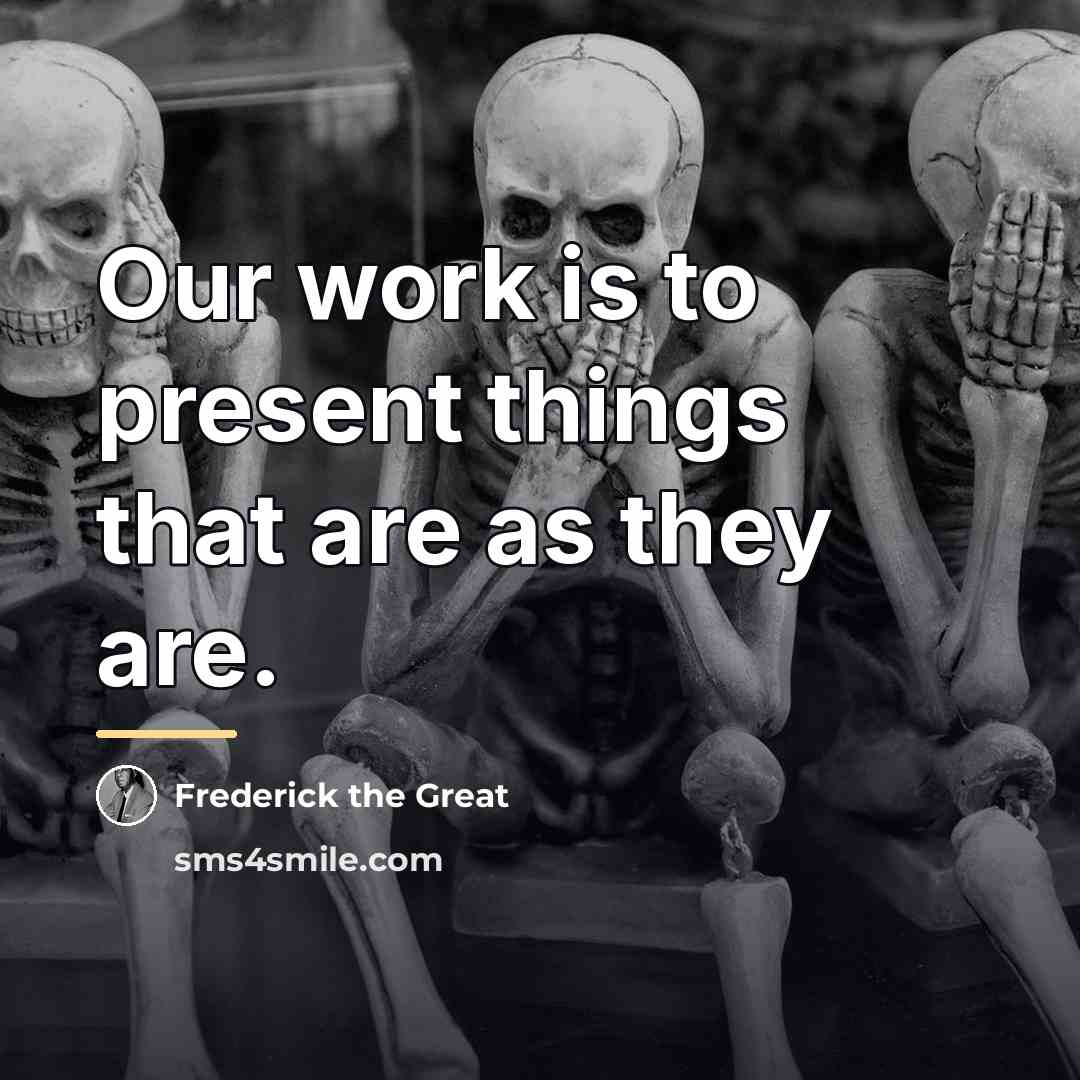 “Our work is to present things that are as they…” quote by Frederick The Great