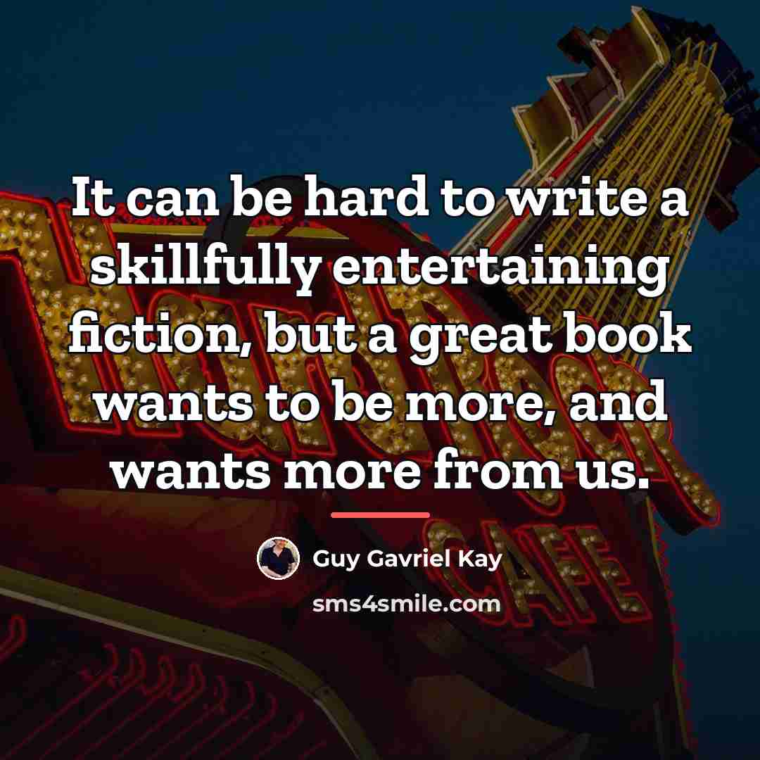 “It can be hard to write a skillfully entertaining fiction,…” quote by Guy Gavriel Kay