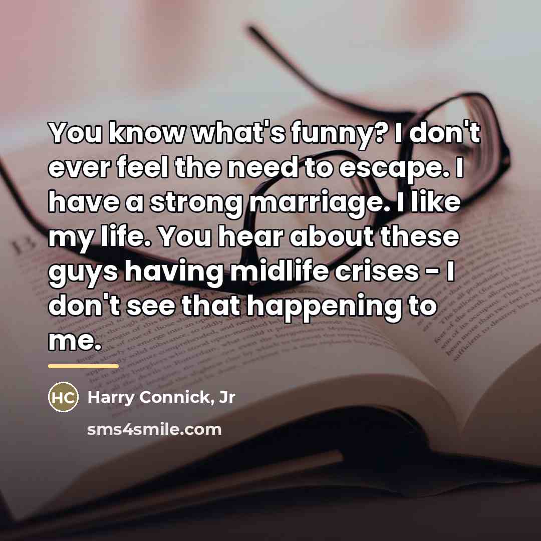 “You know what's funny? I don't ever feel the need…” quote by Harry Connick, Jr
