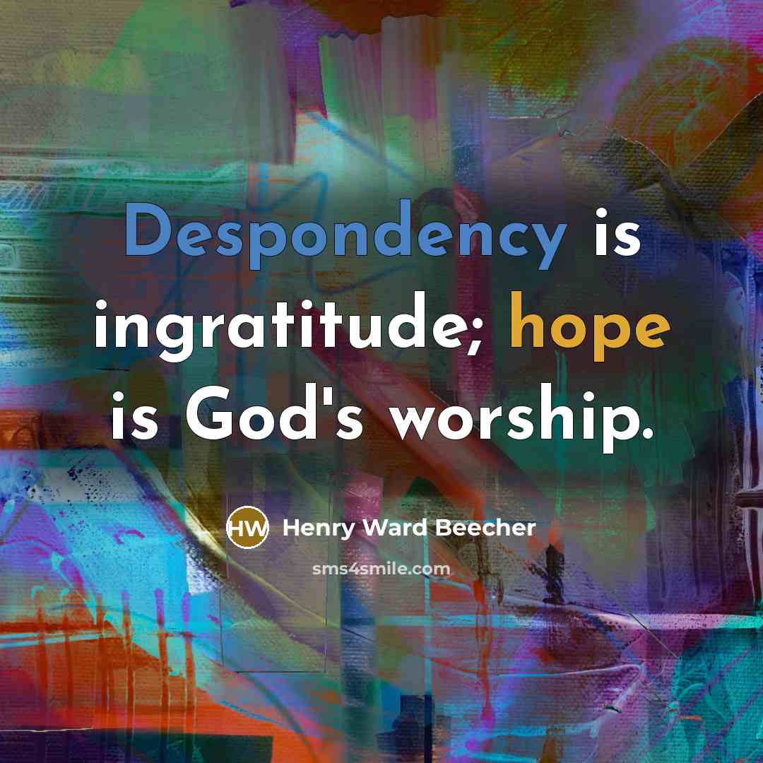 “Despondency is ingratitude; hope is God's worship.…” quote by Henry Ward Beecher