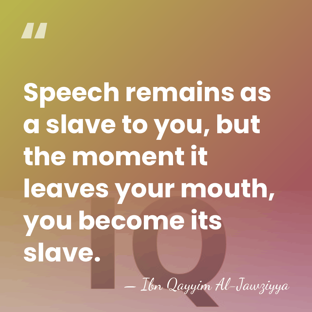 Speech remains as a slave to you, but the moment it leaves&hellip; - Ibn Qayyim Al-Jawziyya