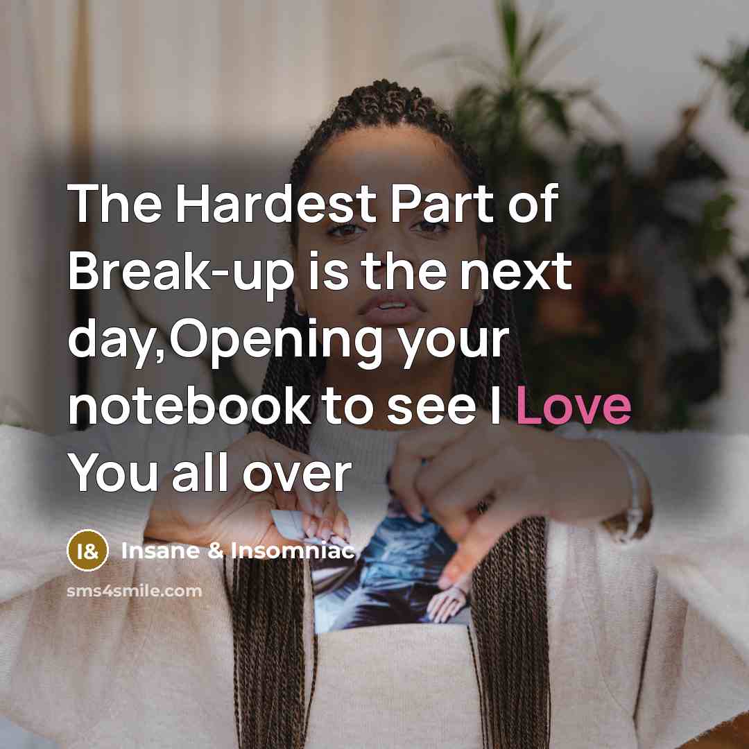 “The Hardest Part of Break-up is the next day,Opening your…” quote by Insane & Insomniac
